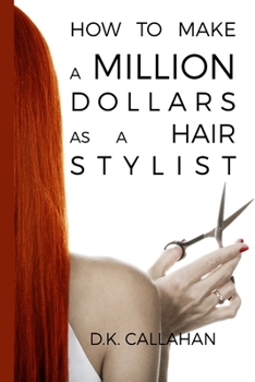 Paperback How to Make a Million Dollars as a Hair Stylist: The Secret Formula to Success Revealed! Book