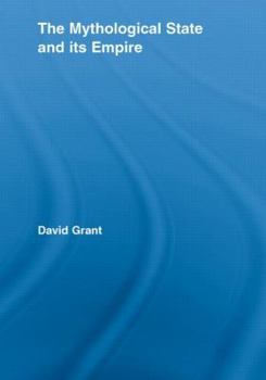 The Mythological State and its Empire (Routledge Studies in Social and Political Thought)