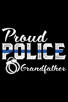 Proud Police Grandfather: Police Officer Journal Notebook Gifts, Thin Blue Line Notebook Journal, Proud Police Officer, Gift Idea for Cop, Police Officer Gifts for Men Women