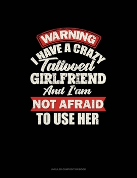 Paperback Warning I Have A Crazy Tattooed Girlfriend And I Am Not Afraid To Use Her: Unruled Composition Book
