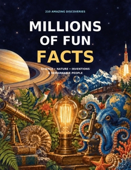 Millions of Fun Facts: 210 Amazing Discoveries in Science, Nature, Inventions & Remarkable People