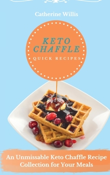 Hardcover Keto chaffle Quick Recipes: An Unmissable Keto Chaffle Recipe Collection for Your Meals Book