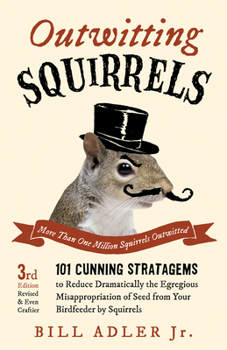 Paperback Outwitting Squirrels: 101 Cunning Stratagems to Reduce Dramatically the Egregious Misappropriation of Seed from Your Birdfeeder by Squirrels Book