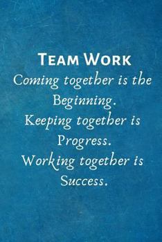 Paperback Teamwork Coming together is the Beginning. Keeping together is Progress. Working together is Success.: Lined Blank Notebook Journal Book