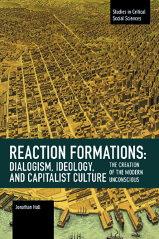 Paperback Reaction Formation: Dialogism, Ideology, and Capitalist Culture: The Creation of the Modern Unconscious Book