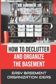 Paperback How To Declutter And Organize The Basement: Easy Basement Organization Ideas: Cleaning Basement Book