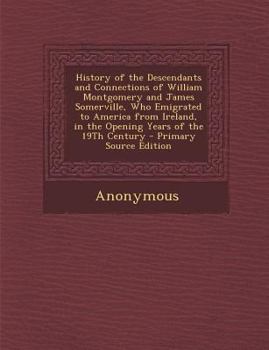 Paperback History of the Descendants and Connections of William Montgomery and James Somerville, Who Emigrated to America from Ireland, in the Opening Years of Book