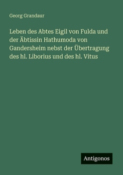 Leben des Abtes Eigil von Fulda und der Äbtissin Hathumoda von Gandersheim nebst der Übertragung des hl. Liborius und des hl. Vitus (German Edition)