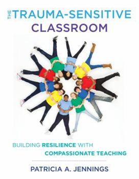 Paperback The Trauma-Sensitive Classroom: Building Resilience with Compassionate Teaching Book