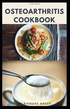 Paperback The New Osteoarthritis Cookbook: Getting Rid And Managing Your Arthritis With Diet Includes Delicious Recipes Meal Plan, Food List And Getting Started Book