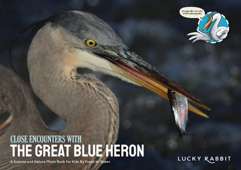 Close Encounters with the Great Blue Heron : A Science and Nature Book for Young People