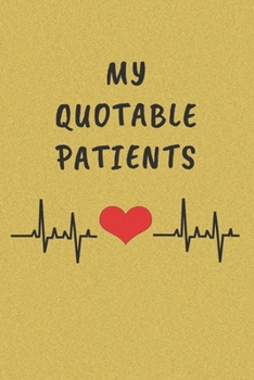 Paperback My Quotable Patients: Funny Things That Patients say. Perfect Gift idea for Doctor, Medical Assistant, Nurses. Book