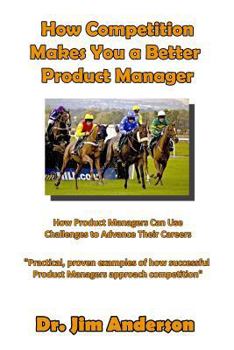 Paperback How Competition Makes You A Better Product Manager: How Product Managers Can Use Challenges To Advance Their Careers Book