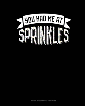 You Had Me At Sprinkles: Blank Sheet Music - 10 Staves