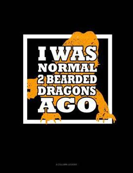 Paperback I Was Normal 2 Bearded Dragons Ago: 4 Column Ledger Book