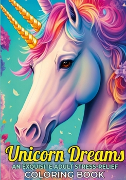 Paperback Unicorns Dreams: An Exquisite Adult stress-relief coloring book, filled with 100 beautiful artistic unicorns. Book