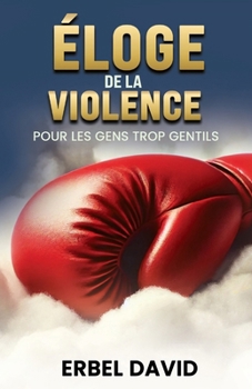 Paperback Éloge de la Violence pour les Gens trop Gentils [French] Book