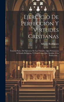 Hardcover Ejercicio De Perfeccion Y Virtudes Cristianas: Tercera Parte. Del Ejercicio De Las Virtudes, Que Pertenecen Al Estado Religioso, Y Otras Cosas Que Ayu [Spanish] Book