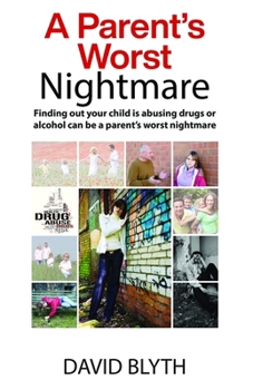 A Parent's Worst Nightmare: Finding out your child is abusing drugs or alcohol can be a parent's worst nightmare