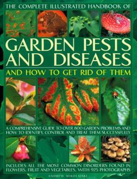 Paperback The Complete Illustrated Handbook of Garden Pests and Diseases and How to Get Rid of Them: A Comprehensive Guide to Over 800 Garden Problems and How t Book