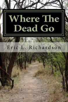 Paperback Where The Dead Go: Where Do The Dead Go? A Scriptural Based Model That Answers This Question Book