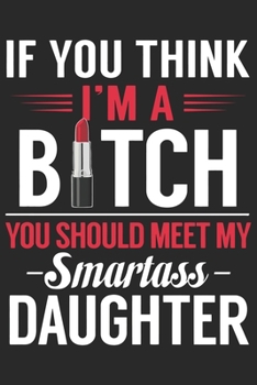 Paperback If you think i'm a bitch you should meet my smartass daughter: A beautiful line journal and Perfect gift journal for mom and daughter (6x9 sizes 120 p Book