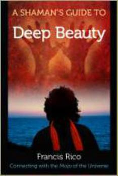 Paperback A Shaman's Guide to Deep Beauty: Connecting with the Mojo of the Universe Book