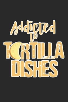 Paperback Addicted To Tortilla Dishes: Notebook A5 Size, 6x9 inches, 120 lined Pages, Taco Tortilla Tacos Tortillas Mexican Food Foodie Book