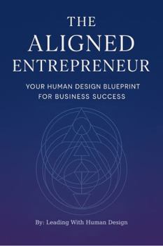 The Aligned Entrepreneur: Your Human Design Blueprint for Business Success