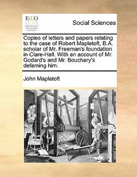 Paperback Copies of letters and papers relating to the case of Robert Mapletoft, B.A. scholar of Mr. Freeman's foundation in Clare-Hall. With an account of Mr. Book