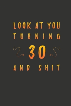 Paperback Look At You Turning 30 And Shit: 30 Years Old Gifts. 30th Birthday Funny Gift for Men and Women. Fun, Practical And Classy Alternative to a Card. Book