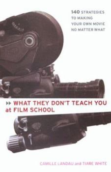 Paperback What They Don't Teach You at Film School: 161 Strategies for Making Your Own Movies No Matter What Book