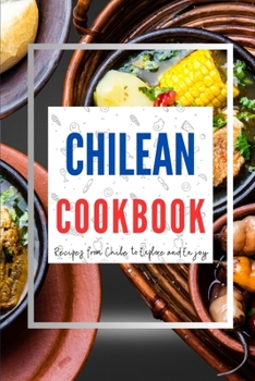 Chilean Cookbook: Recipes from Chile to Explore and Enjoy (Latin American Food)