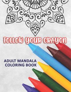 Paperback Follow Your Crayon: Adult Mandala Coloring Book: 50 Beautiful & Mystical Mandala Coloring Pages for fun, relaxation, stress relief and meditation - su Book