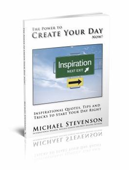 Paperback The Power to Create Your Day Now!: Inspirational Quotes, Tips and Tricks to Start Your Day Right Book