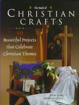 Hardcover The Book of Christian Crafts: 50 Beautiful Projects That Celebrate Christian Themes Book