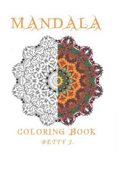 Paperback Mandala: Coloring by Betty J.: Coloring for relax: Featuring Mandalas, Henna Inspired Flowers, Activity Books Book