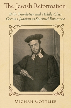 Paperback The Jewish Reformation: Bible Translation and Middle-Class German Judaism as Spiritual Enterprise Book