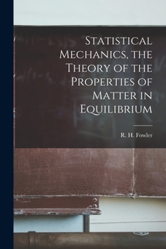 Paperback Statistical Mechanics, the Theory of the Properties of Matter in Equilibrium Book