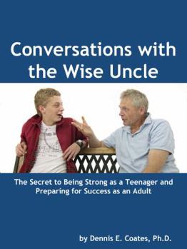 Paperback Conversations with the Wise Uncle: The Secret to Being Strong as a Teenager and Preparing for Success as an Adult Book