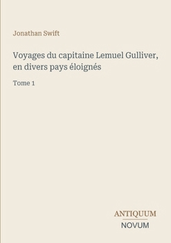 Voyages du capitaine Lemuel Gulliver, en divers pays éloignés: Tome 1 (French Edition)