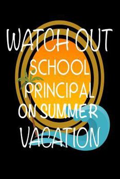 Paperback Watch Out School Principal On Summer Vacation: Last Day Of School Gift Notebook For Principals Book