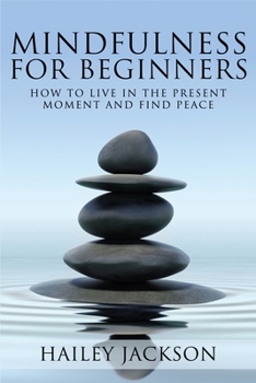 Paperback Mindfulness for Beginners: How to Live in the Present Moment and Find Peace Book