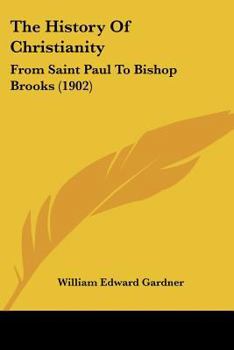 The history of Christianity From Saint Paul to Bishop Brooks