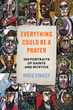 Hardcover Everything Could Be a Prayer: One Hundred Portraits of Saints and Mystics Book