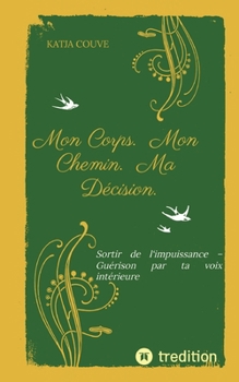 Paperback Mon Corps. Mon Chemin. Ma Décision.: Sortir de l'impuissance - Guérison par ta voix intérieure [French] Book
