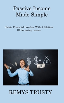 Hardcover Passive Income Made Simple: Obtain Financial Freedom With A Lifetime Of Recurring Income Book