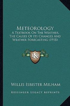 Paperback Meteorology: A Textbook On The Weather, The Causes Of Its Changes And Weather Forecasting (1918) Book