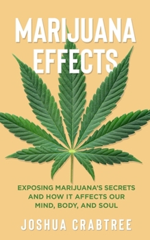 Paperback Marijuana Effects: Exposing Marijuana's Secrets and How It Effects Our Mind, Body and Soul Book