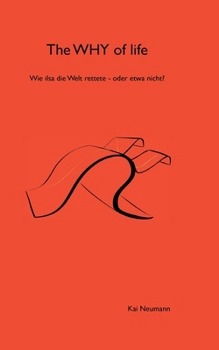 Paperback The WHY of life: Wie ilsa die welt rettete - oder etwa nicht? [German] Book